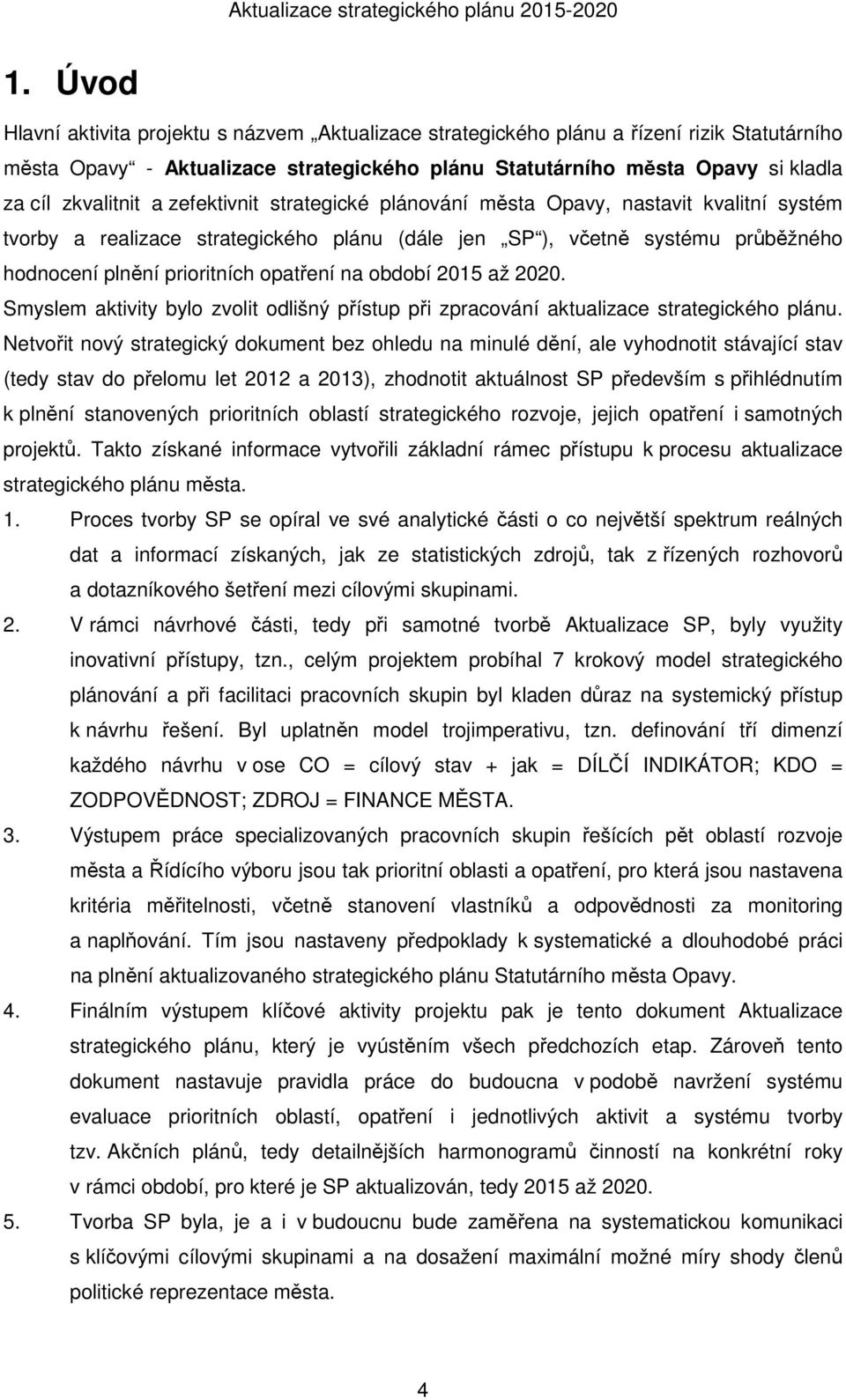 opatření na období 2015 až 2020. Smyslem aktivity bylo zvolit odlišný přístup při zpracování aktualizace strategického plánu.