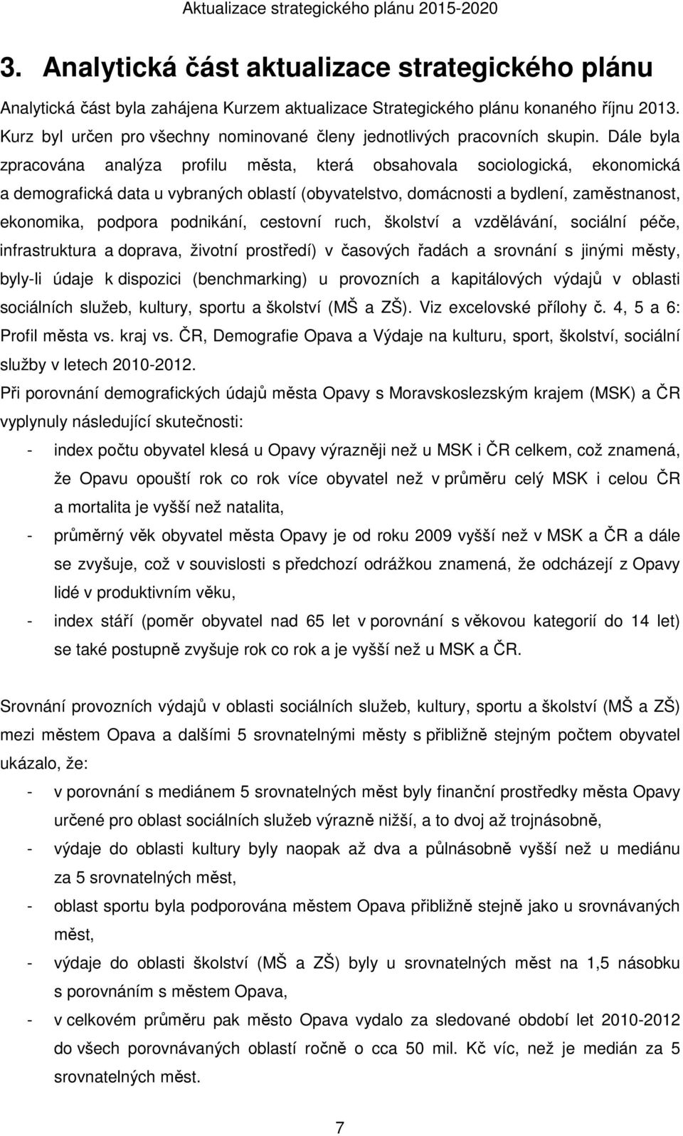 Dále byla zpracována analýza profilu města, která obsahovala sociologická, ekonomická a demografická data u vybraných oblastí (obyvatelstvo, domácnosti a bydlení, zaměstnanost, ekonomika, podpora