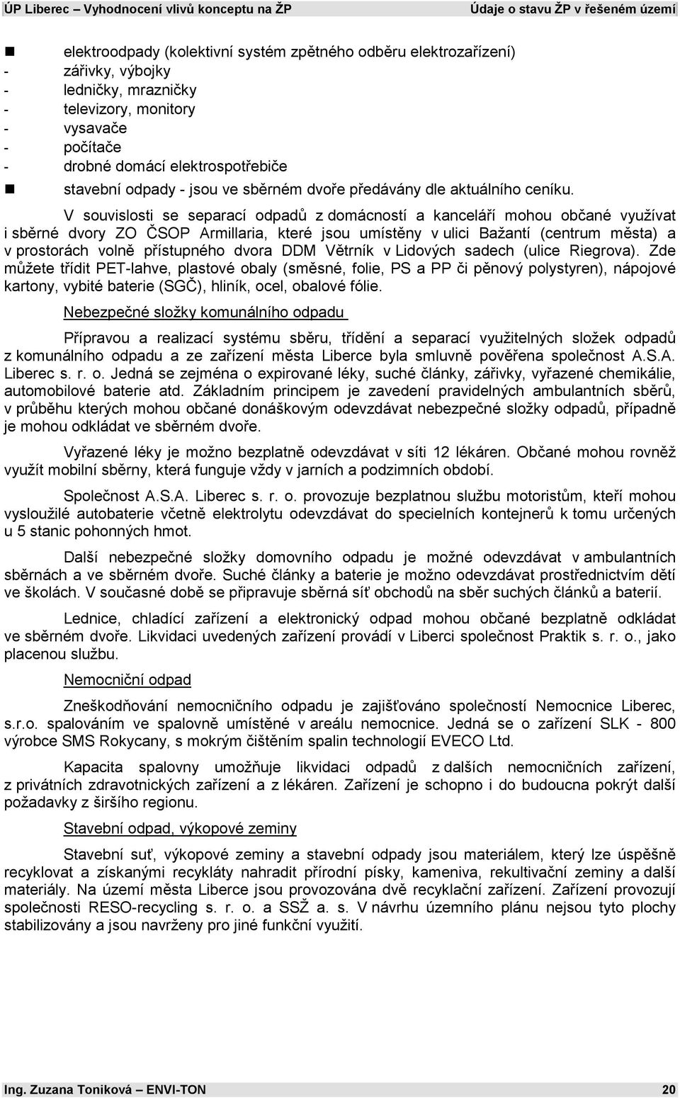 V souvislosti se separací odpadů z domácností a kanceláří mohou občané využívat i sběrné dvory ZO ČSOP Armillaria, které jsou umístěny v ulici Bažantí (centrum města) a v prostorách volně přístupného