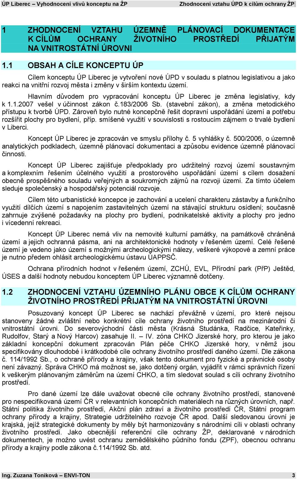 Hlavním důvodem pro vypracování konceptu ÚP Liberec je změna legislativy, kdy k 1.1.2007 vešel v účinnost zákon č.183/2006 Sb. (stavební zákon), a změna metodického přístupu k tvorbě ÚPD.