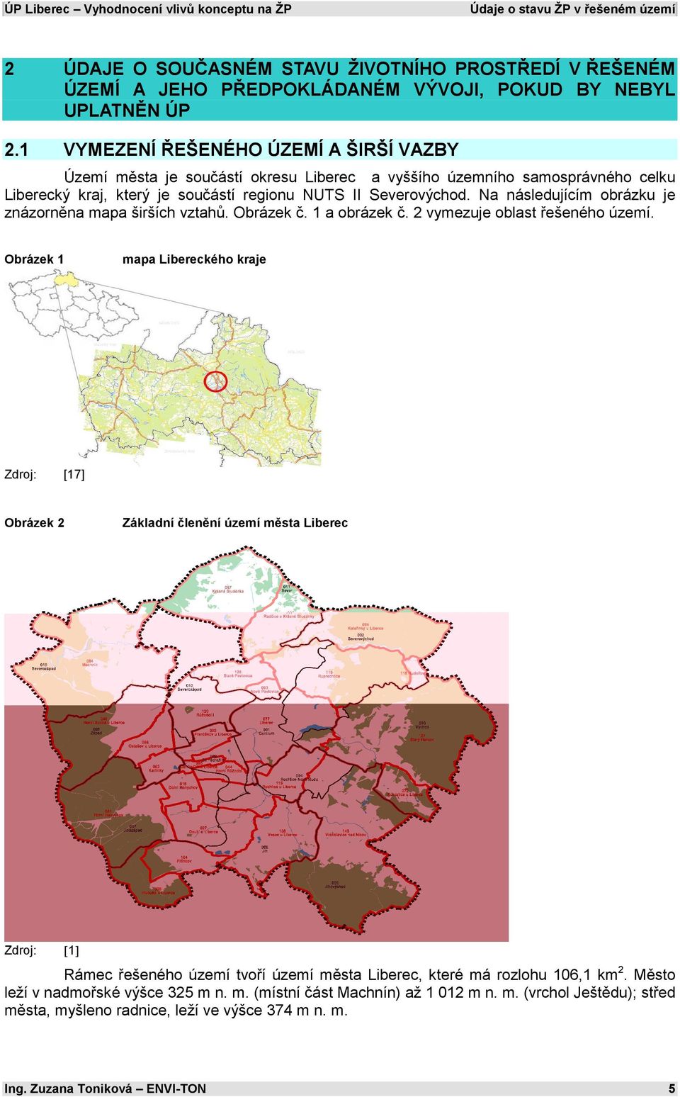 Na následujícím obrázku je znázorněna mapa širších vztahů. Obrázek č. 1 a obrázek č. 2 vymezuje oblast řešeného území.