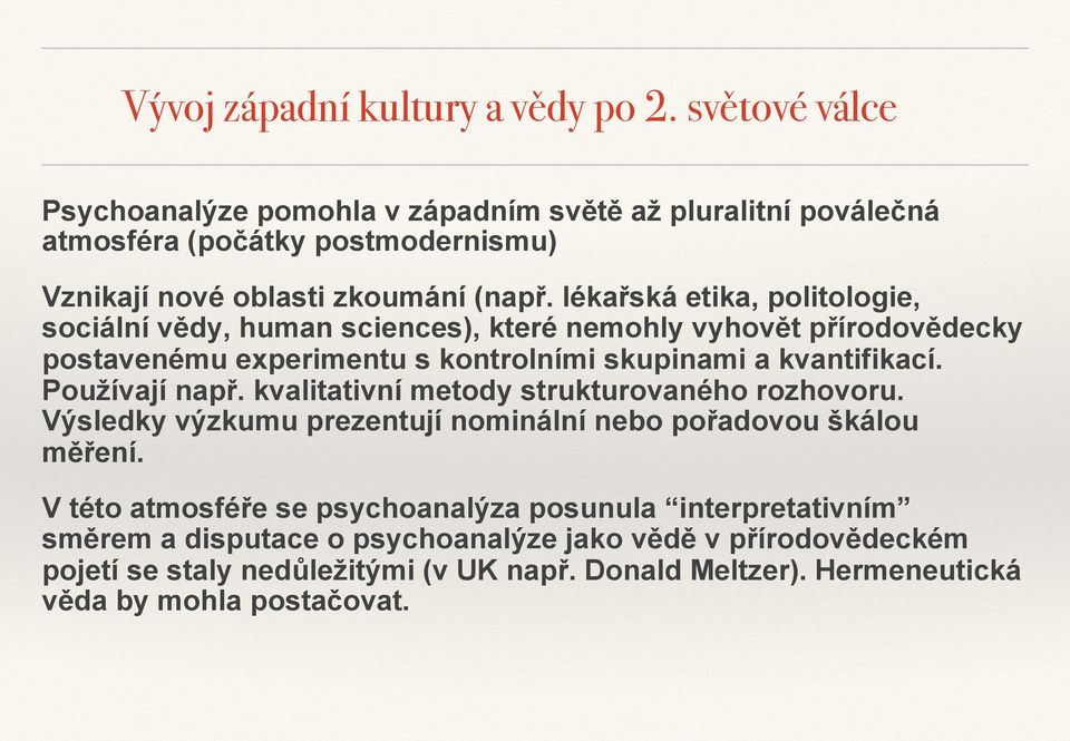 lékařská etika, politologie, sociální vědy, human sciences), které nemohly vyhovět přírodovědecky postavenému experimentu s kontrolními skupinami a kvantifikací.