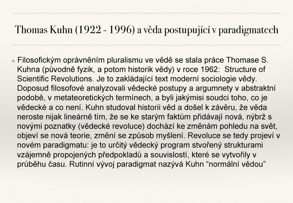 Doposud filosofové analyzovali vědecké postupy a argumnety v abstraktní podobě, v metateoretických termínech, a byli jakýmisi soudci toho, co je vědecké a co není.