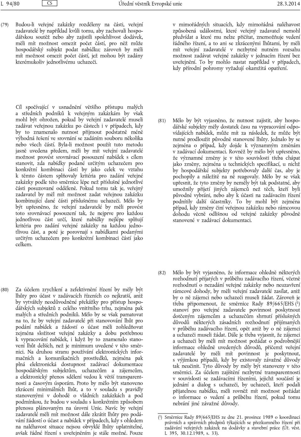 počet částí, pro něž může hospodářský subjekt podat nabídku; zároveň by měli mít možnost omezit počet částí, jež mohou být zadány kterémukoliv jednotlivému uchazeči.