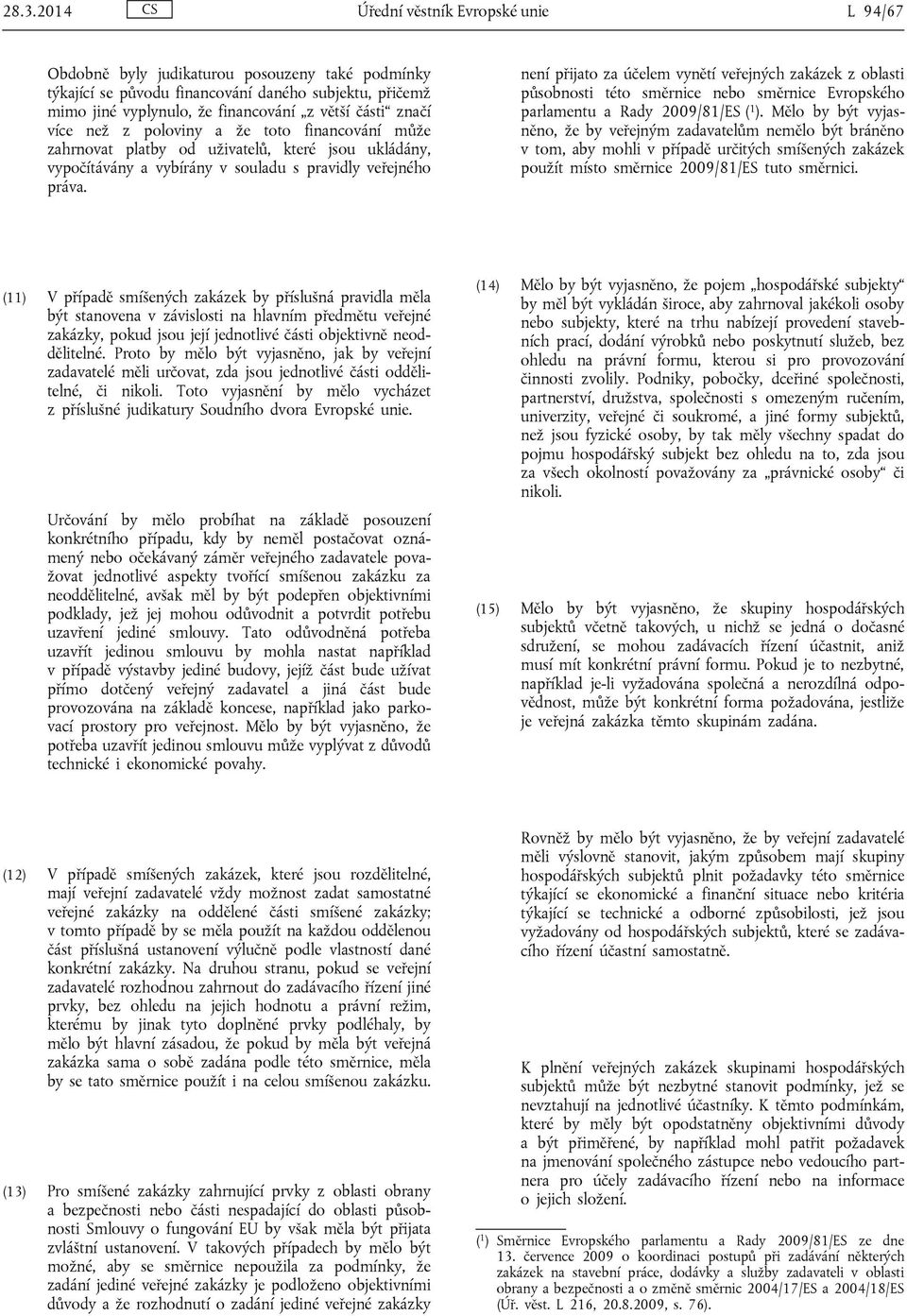 není přijato za účelem vynětí veřejných zakázek z oblasti působnosti této směrnice nebo směrnice Evropského parlamentu a Rady 2009/81/ES ( 1 ).