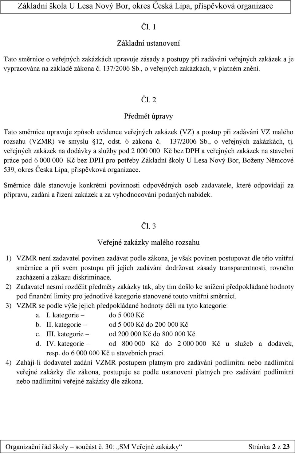 6 zákona č. 137/2006 Sb., o veřejných zakázkách, tj.