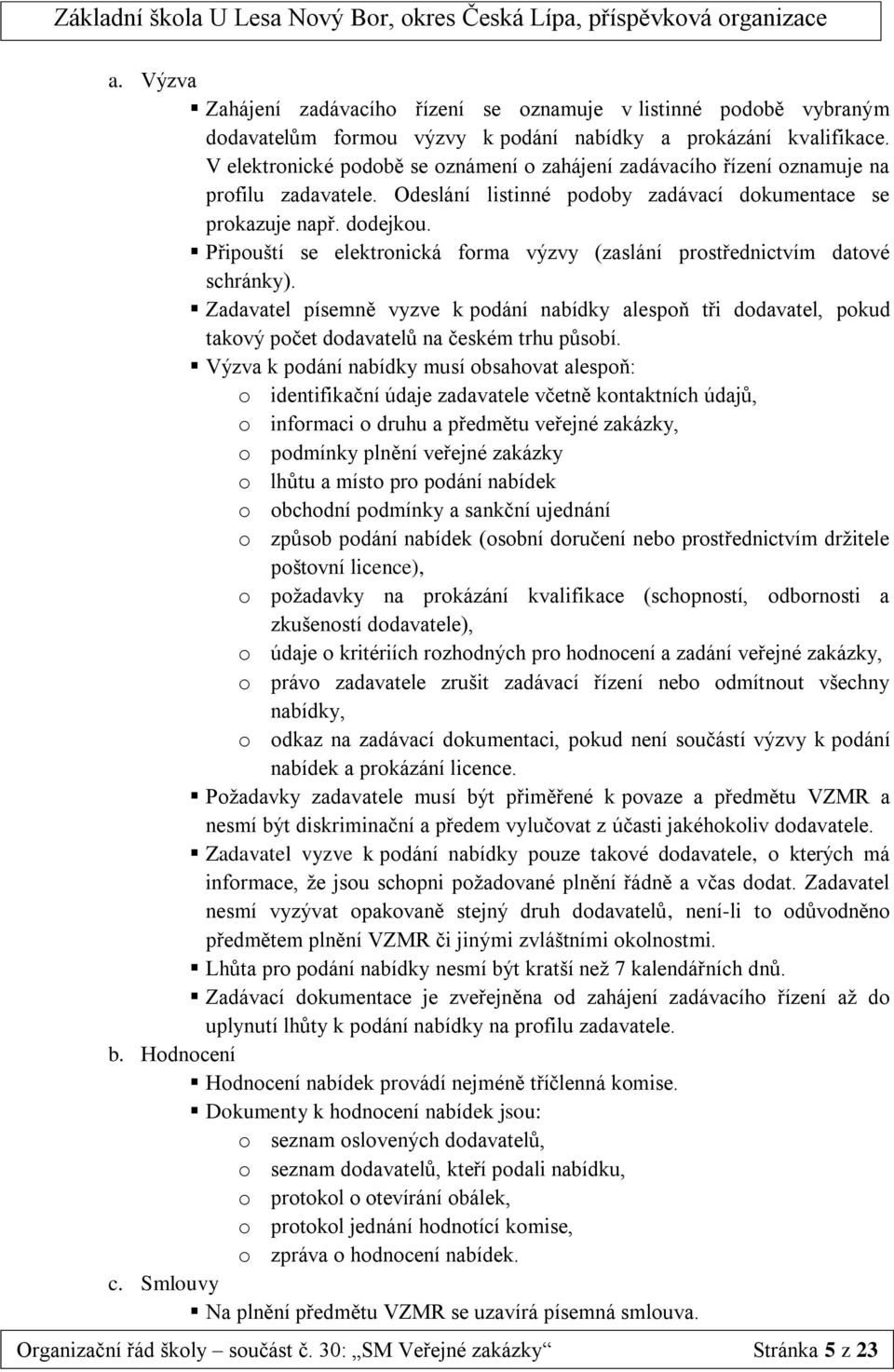 Připouští se elektronická forma výzvy (zaslání prostřednictvím datové schránky). Zadavatel písemně vyzve k podání nabídky alespoň tři dodavatel, pokud takový počet dodavatelů na českém trhu působí.