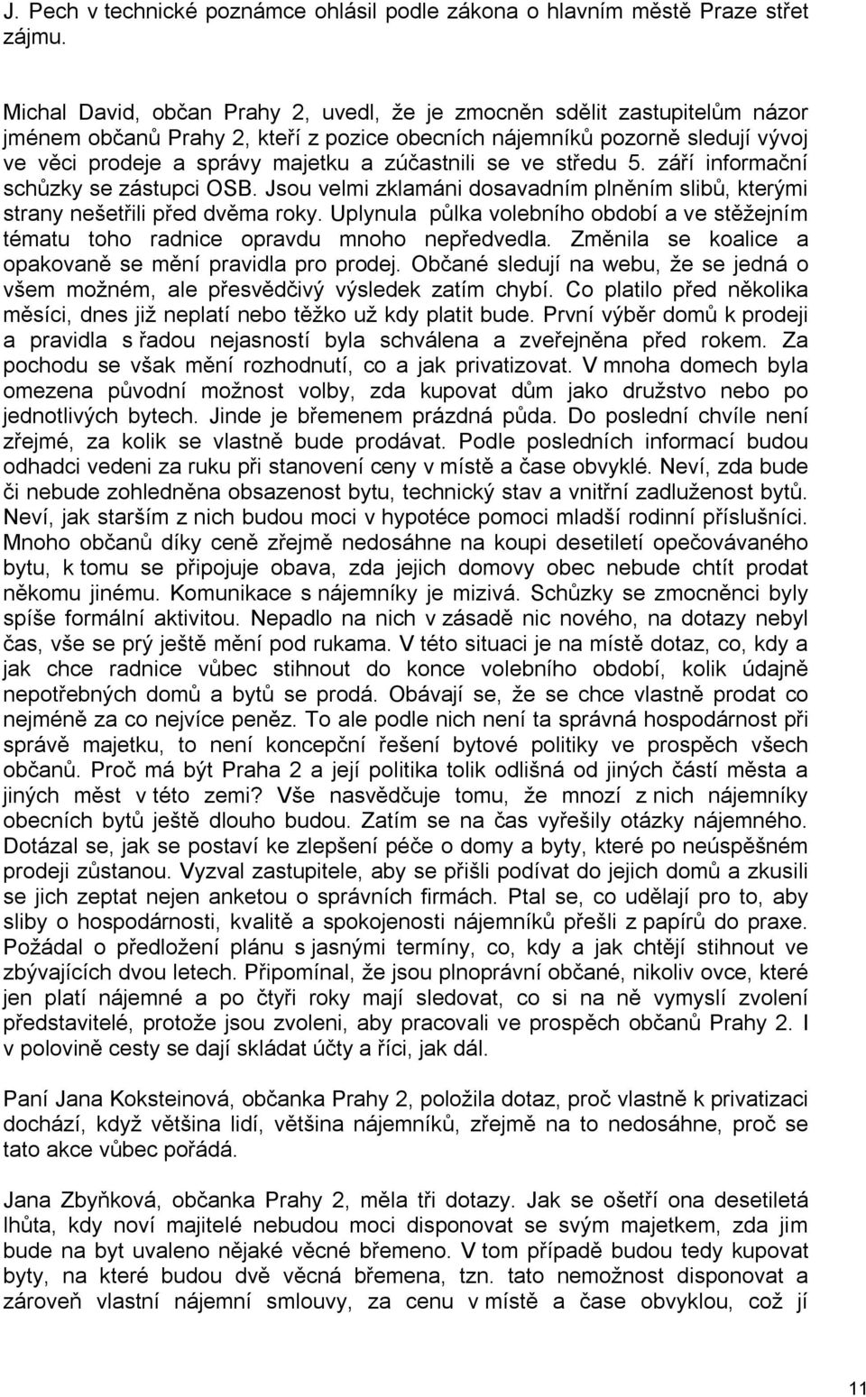 zúčastnili se ve středu 5. září informační schůzky se zástupci OSB. Jsou velmi zklamáni dosavadním plněním slibů, kterými strany nešetřili před dvěma roky.