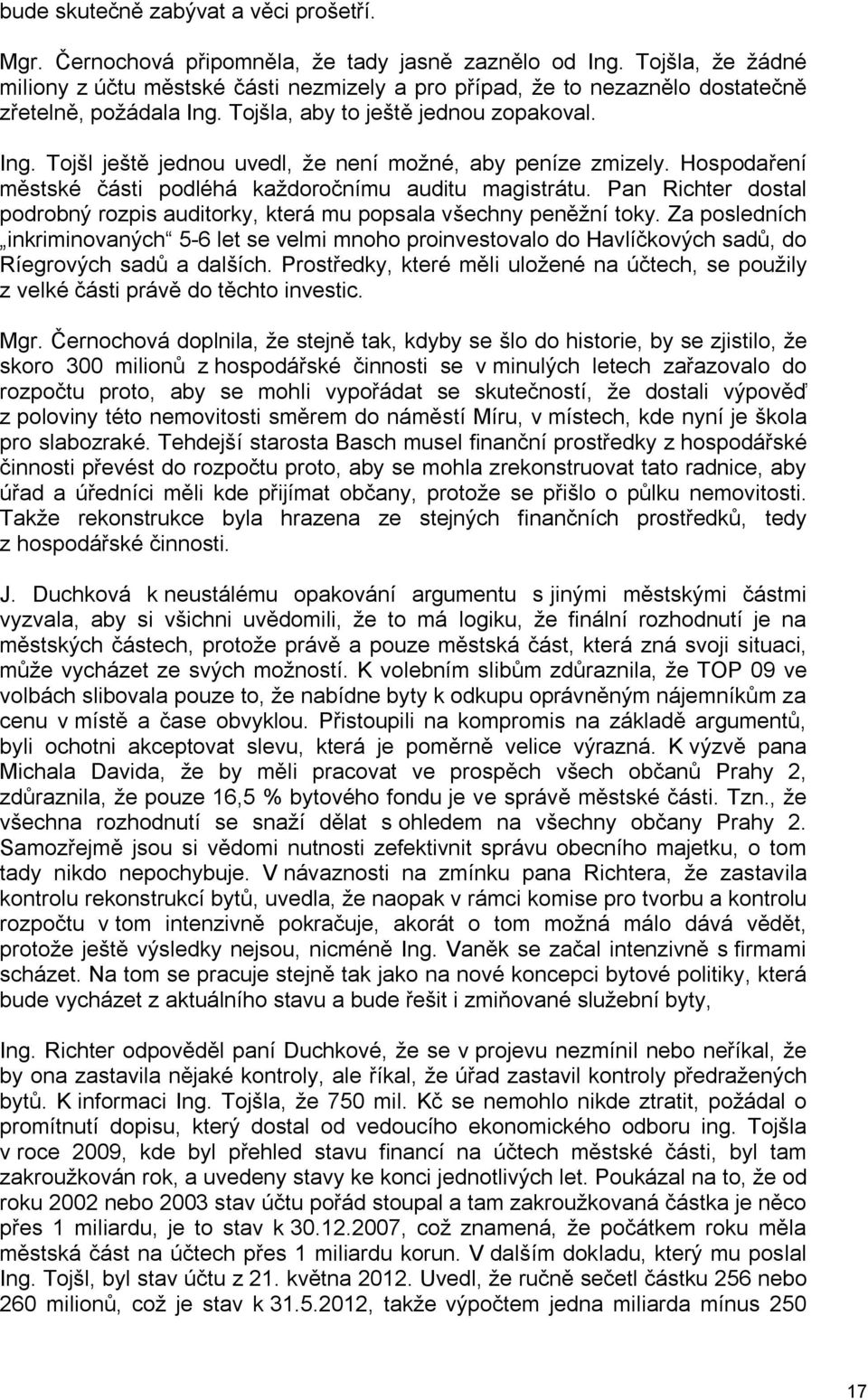 Hospodaření městské části podléhá každoročnímu auditu magistrátu. Pan Richter dostal podrobný rozpis auditorky, která mu popsala všechny peněžní toky.