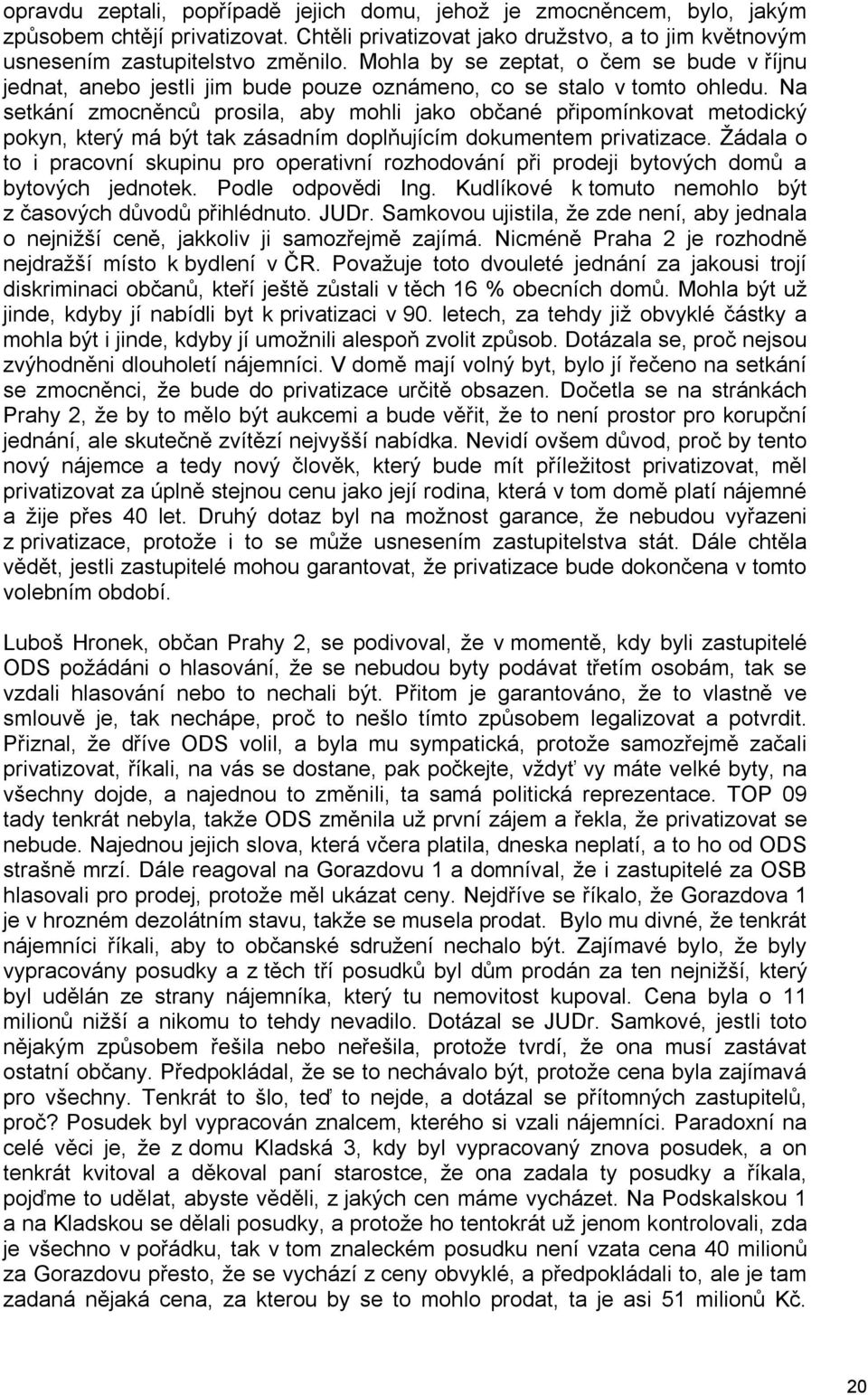 Na setkání zmocněnců prosila, aby mohli jako občané připomínkovat metodický pokyn, který má být tak zásadním doplňujícím dokumentem privatizace.