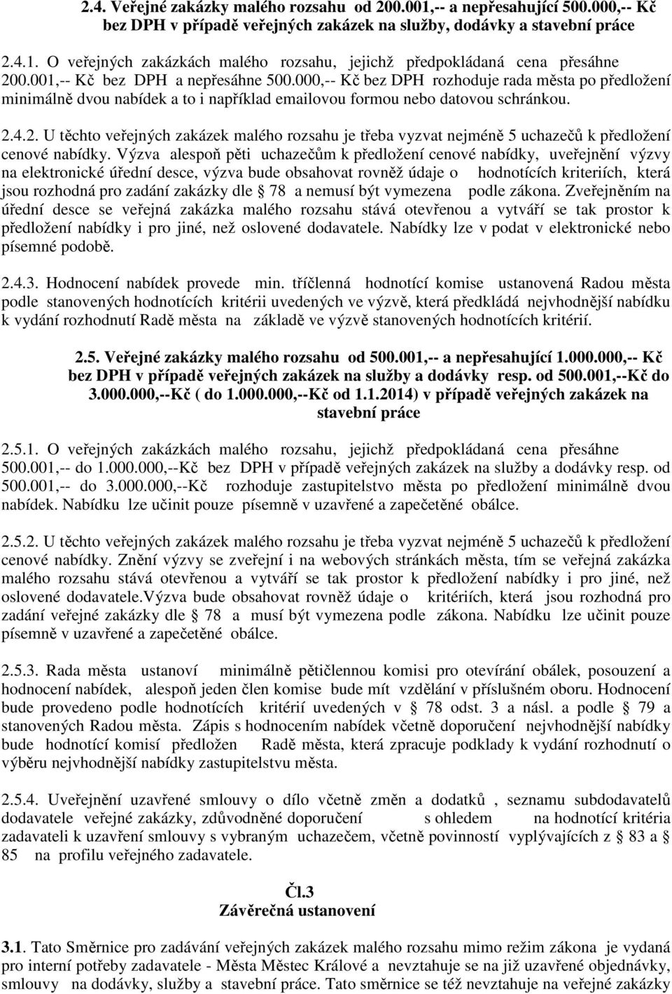 4.2. U těchto veřejných zakázek malého rozsahu je třeba vyzvat nejméně 5 uchazečů k předložení cenové.