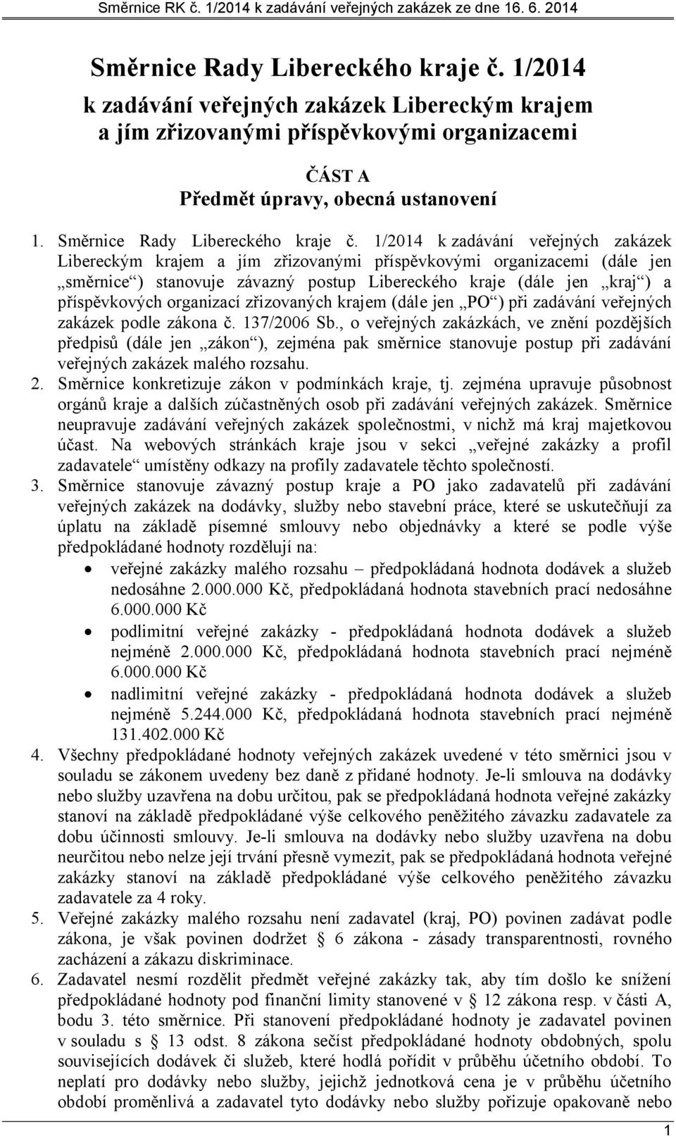1/2014 k zadávání veřejných zakázek Libereckým krajem a jím zřizovanými příspěvkovými organizacemi (dále jen směrnice ) stanovuje závazný postup Libereckého kraje (dále jen kraj ) a příspěvkových