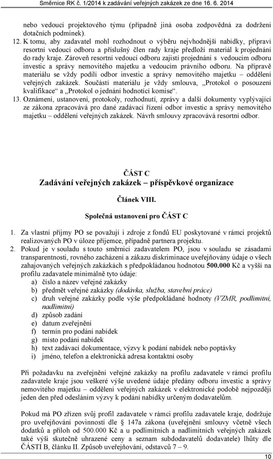 Zároveň resortní vedoucí odboru zajistí projednání s vedoucím odboru investic a správy nemovitého majetku a vedoucím právního odboru.