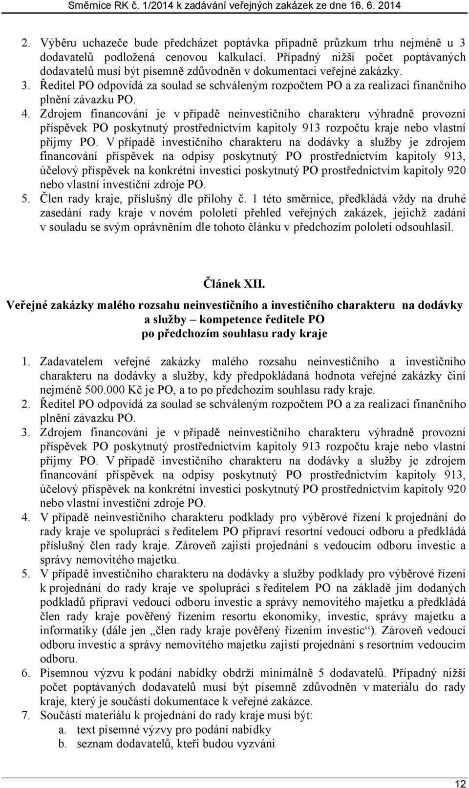 Ředitel PO odpovídá za soulad se schváleným rozpočtem PO a za realizaci finančního plnění závazku PO. 4.