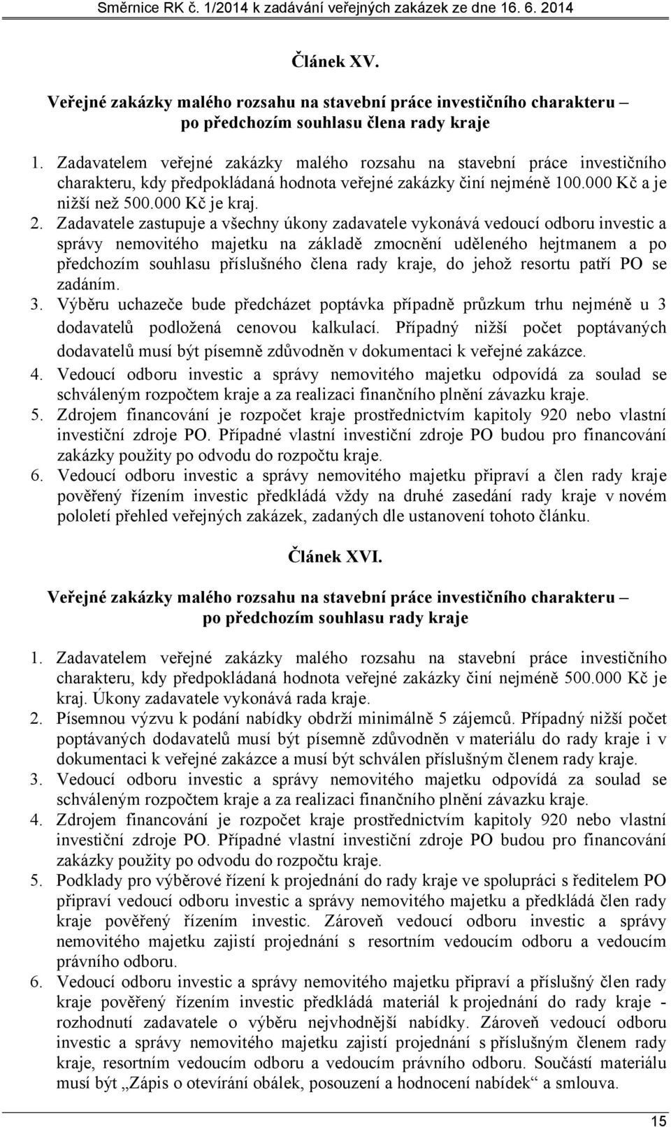 Zadavatele zastupuje a všechny úkony zadavatele vykonává vedoucí odboru investic a správy nemovitého majetku na základě zmocnění uděleného hejtmanem a po předchozím souhlasu příslušného člena rady