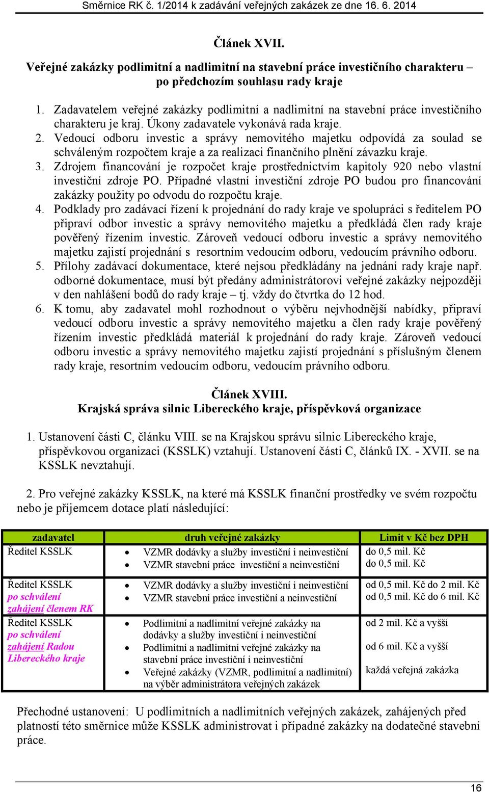 Vedoucí odboru investic a správy nemovitého majetku odpovídá za soulad se schváleným rozpočtem kraje a za realizaci finančního plnění závazku kraje. 3.