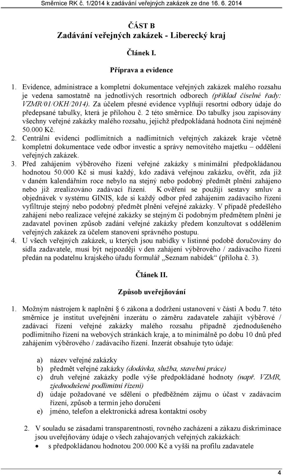 Za účelem přesné evidence vyplňují resortní odbory údaje do předepsané tabulky, která je přílohou č. 2 této směrnice.