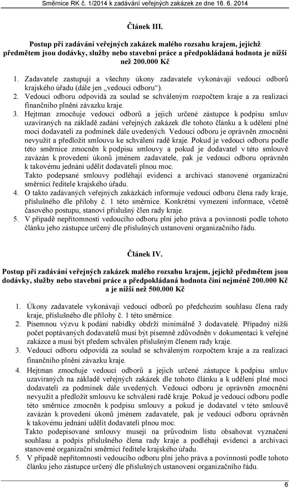 Vedoucí odboru odpovídá za soulad se schváleným rozpočtem kraje a za realizaci finančního plnění závazku kraje. 3.