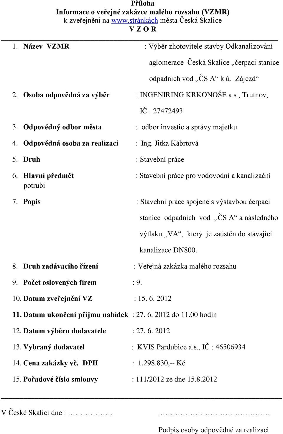 Odpovědný odbor města : odbor investic a správy majetku 4. Odpovědná osoba za realizaci : Ing. Jitka Kábrtová 5. Druh : Stavební práce 6.