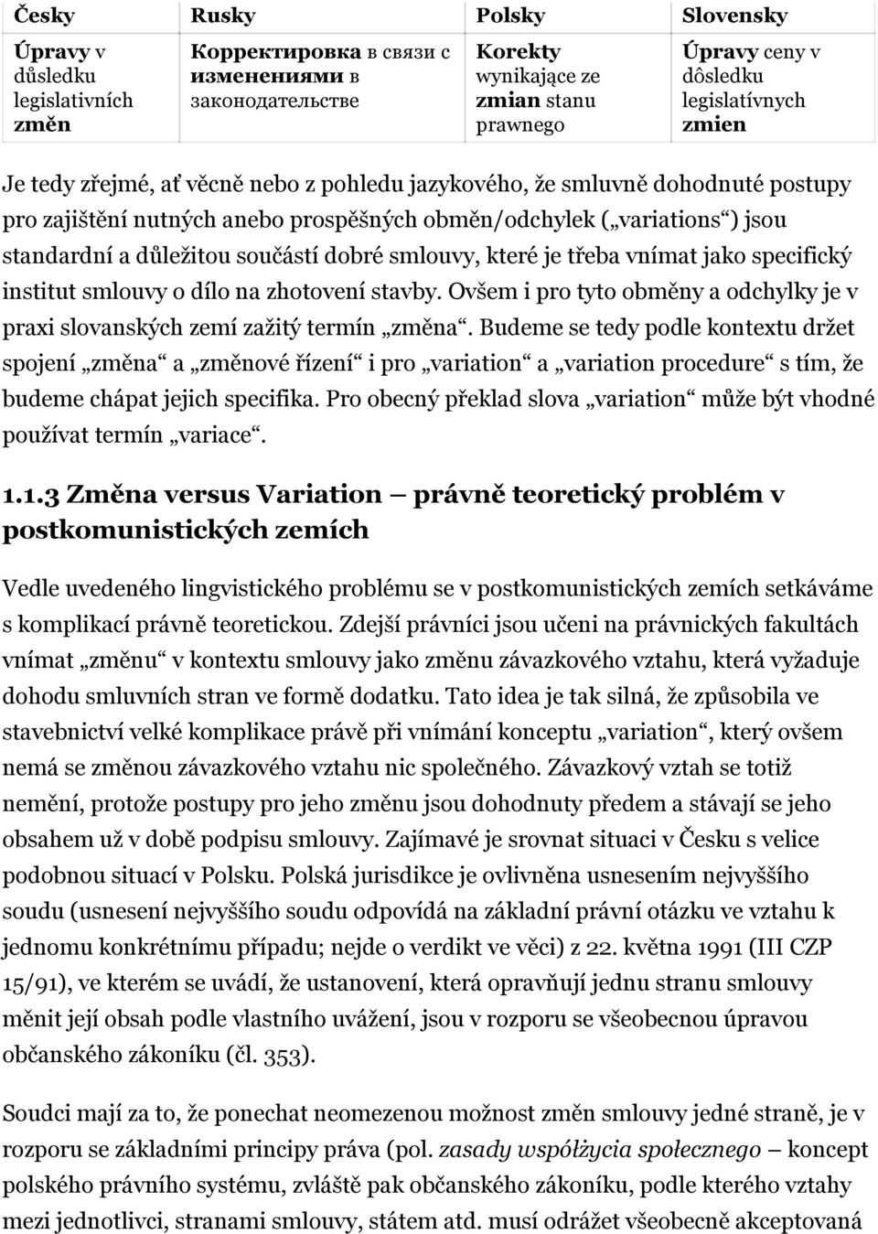 součástí dobré smlouvy, které je třeba vnímat jako specifický institut smlouvy o dílo na zhotovení stavby. Ovšem i pro tyto obměny a odchylky je v praxi slovanských zemí zažitý termín změna.