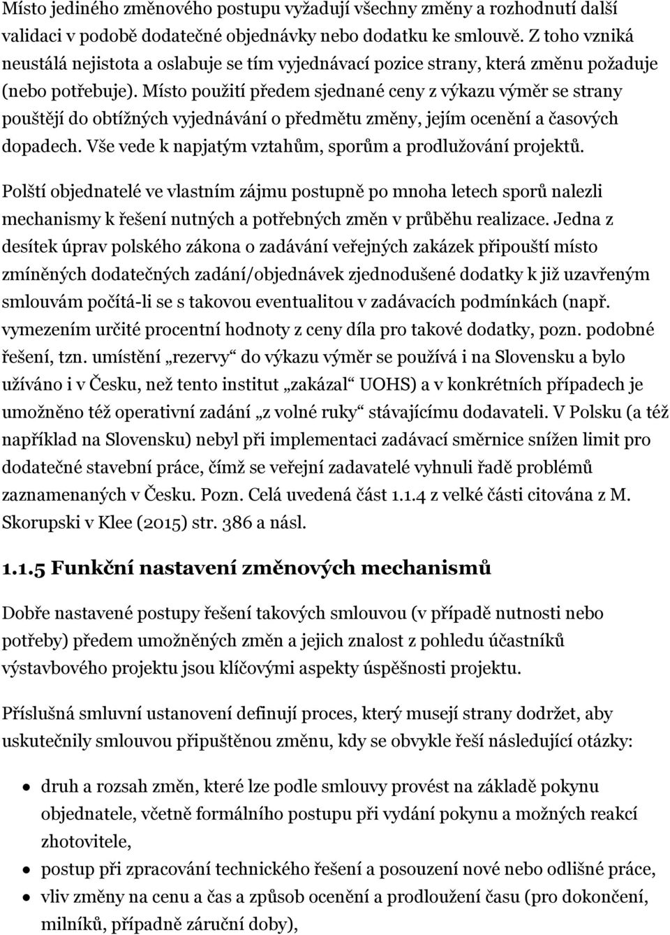 Místo použití předem sjednané ceny z výkazu výměr se strany pouštějí do obtížných vyjednávání o předmětu změny, jejím ocenění a časových dopadech.