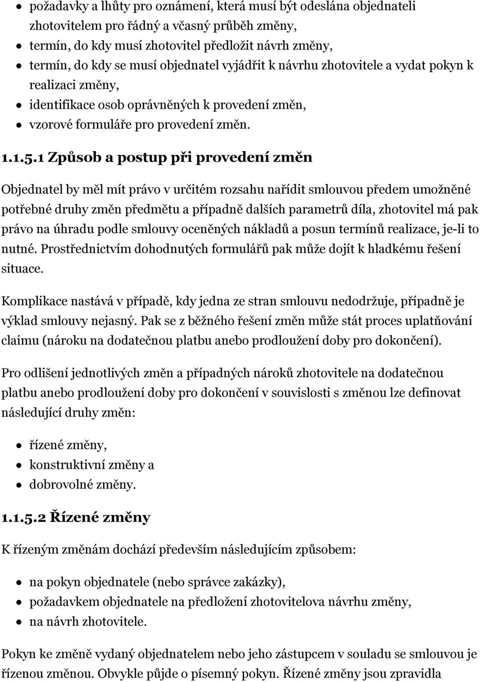 1 Způsob a postup při provedení změn Objednatel by měl mít právo v určitém rozsahu nařídit smlouvou předem umožněné potřebné druhy změn předmětu a případně dalších parametrů díla, zhotovitel má pak