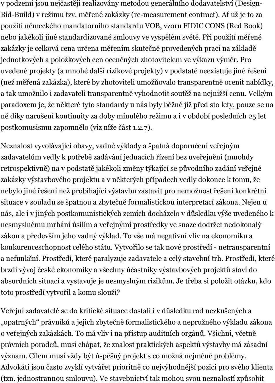 Při použití měřené zakázky je celková cena určena měřením skutečně provedených prací na základě jednotkových a položkových cen oceněných zhotovitelem ve výkazu výměr.