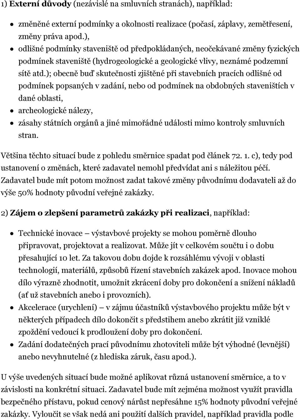 ); obecně buď skutečnosti zjištěné při stavebních pracích odlišné od podmínek popsaných v zadání, nebo od podmínek na obdobných staveništích v dané oblasti, archeologické nálezy, zásahy státních