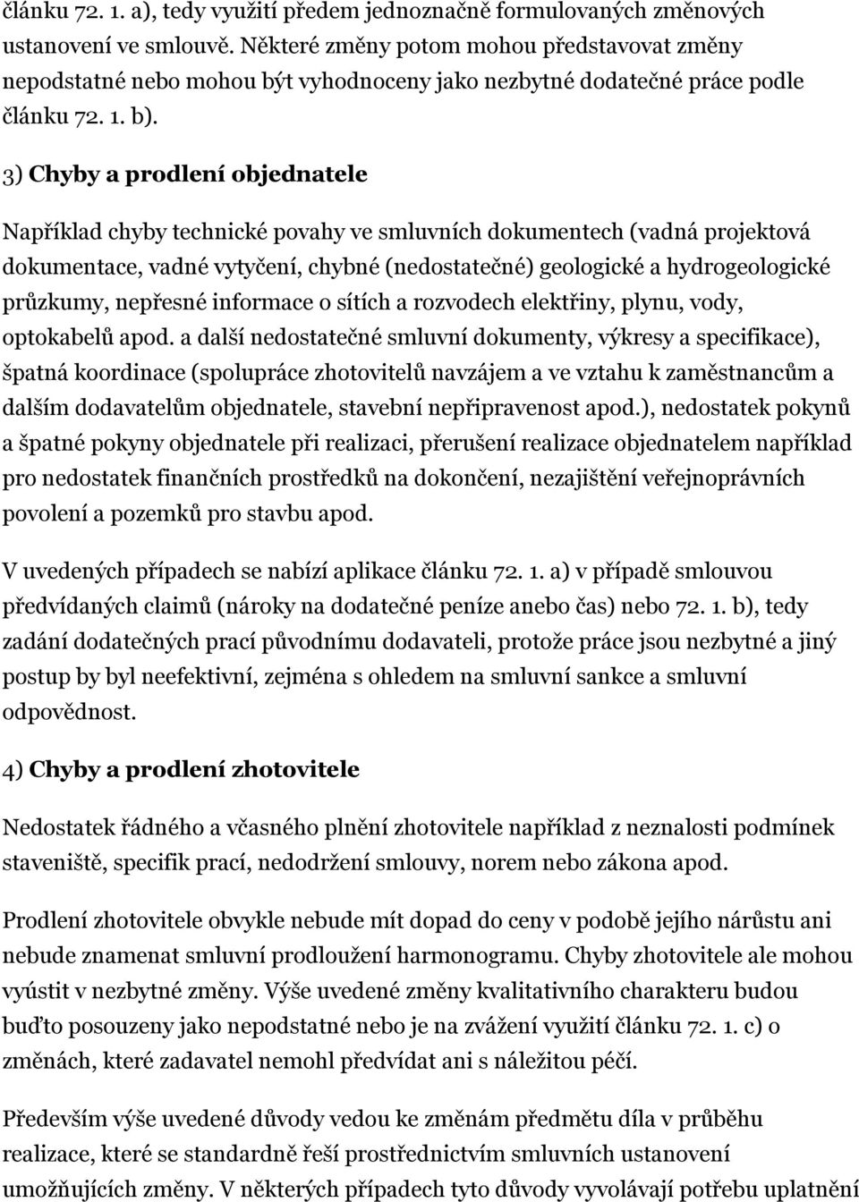 3) Chyby a prodlení objednatele Například chyby technické povahy ve smluvních dokumentech (vadná projektová dokumentace, vadné vytyčení, chybné (nedostatečné) geologické a hydrogeologické průzkumy,