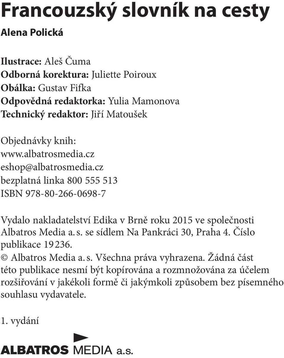 cz bezplatná linka 800 555 513 ISBN 978-80-266-0698-7 Vydalo nakladatelství Edika v Brně roku 2015 ve společnosti Albatros Media a. s. se sídlem Na Pankráci 30, Praha 4.