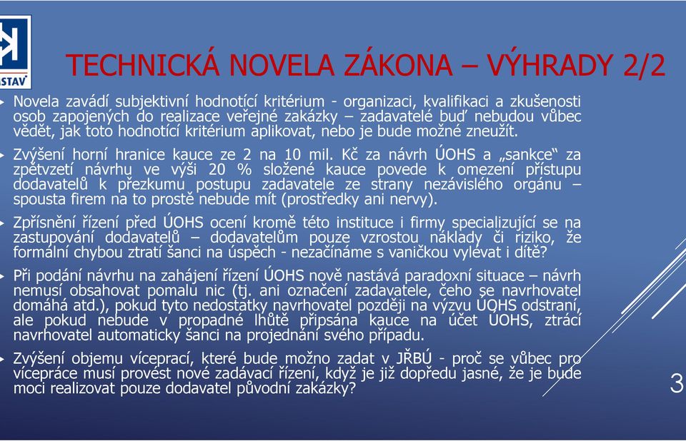 Kč za návrh ÚOHS a sankce za zpětvzetí návrhu ve výši 20 % složené kauce povede k omezení přístupu dodavatelů k přezkumu postupu zadavatele ze strany nezávislého orgánu spousta firem na to prostě