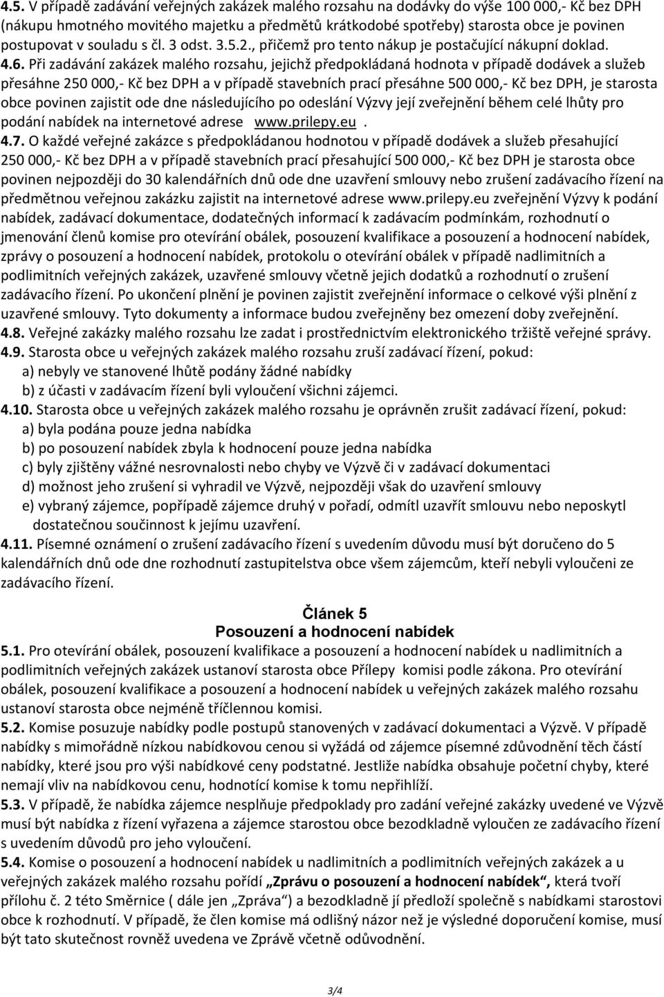 Při zadávání zakázek malého rozsahu, jejichž předpokládaná hodnota v případě dodávek a služeb přesáhne 250 000,- Kč bez DPH a v případě stavebních prací přesáhne 500 000,- Kč bez DPH, je starosta