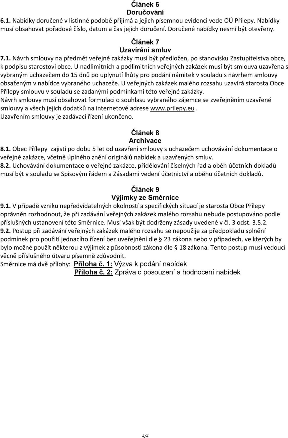 U nadlimitních a podlimitních veřejných zakázek musí být smlouva uzavřena s vybraným uchazečem do 15 dnů po uplynutí lhůty pro podání námitek v souladu s návrhem smlouvy obsaženým v nabídce vybraného