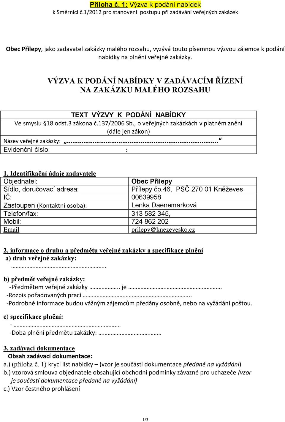 VÝZVA K PODÁNÍ NABÍDKY V ZADÁVACÍM ŘÍZENÍ NA ZAKÁZKU MALÉHO ROZSAHU TEXT VÝZVY K PODÁNÍ NABÍDKY Ve smyslu 18 odst.3 zákona č.137/2006 Sb.