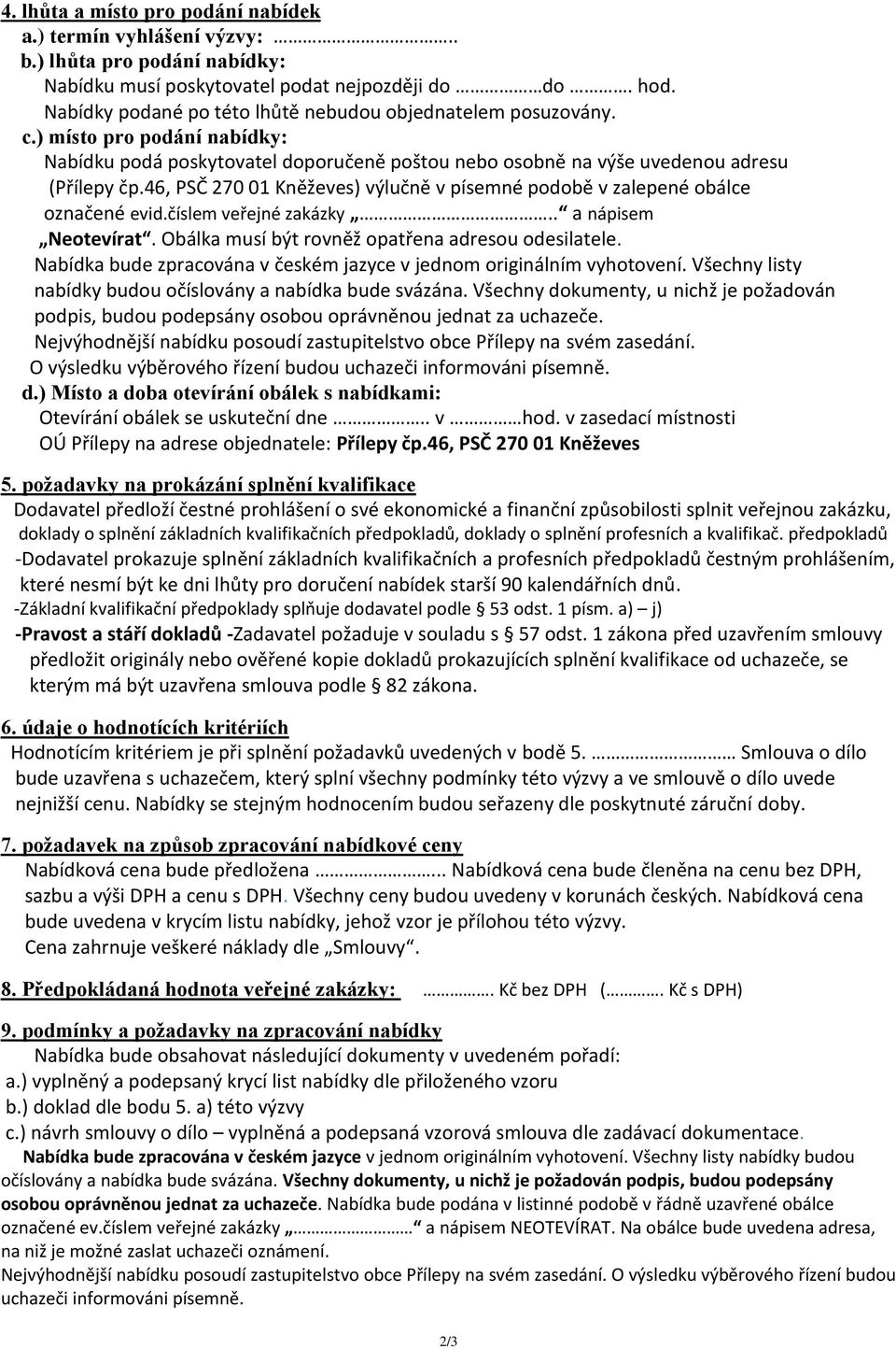 46, PSČ 270 01 Kněževes) výlučně v písemné podobě v zalepené obálce označené evid.číslem veřejné zakázky.. a nápisem Neotevírat. Obálka musí být rovněž opatřena adresou odesilatele.
