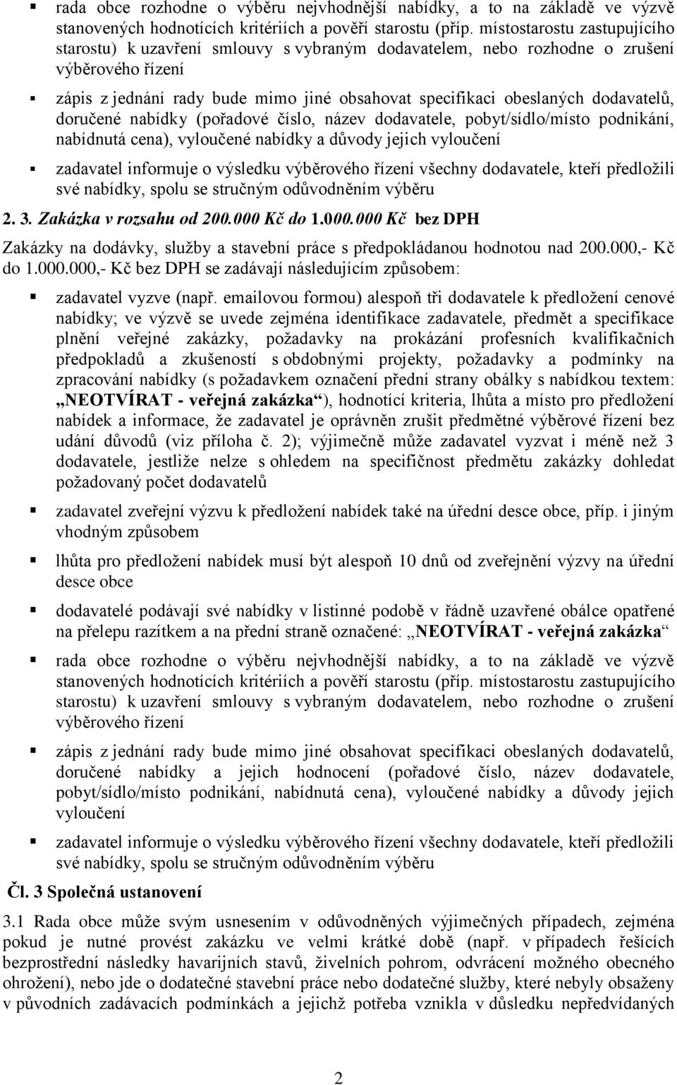 dodavatelů, doručené nabídky (pořadové číslo, název dodavatele, pobyt/sídlo/místo podnikání, nabídnutá cena), vyloučené nabídky a důvody jejich vyloučení zadavatel informuje o výsledku výběrového