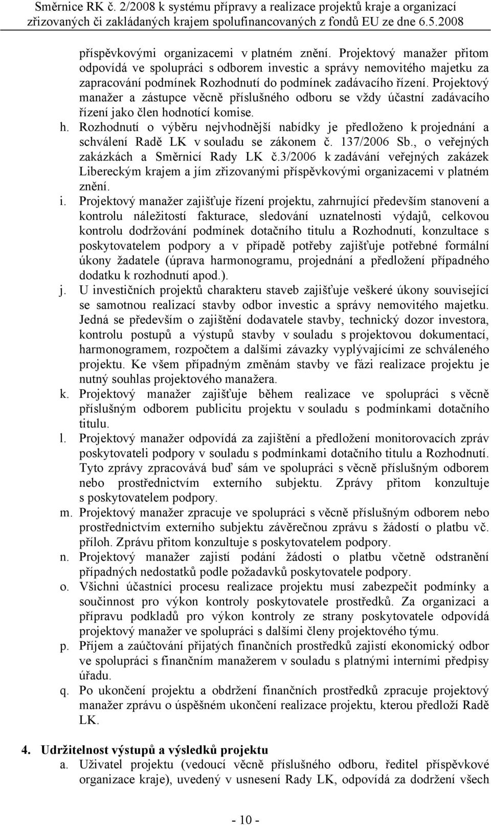 Projektový manažer a zástupce věcně příslušného odboru se vždy účastní zadávacího řízení jako člen ho