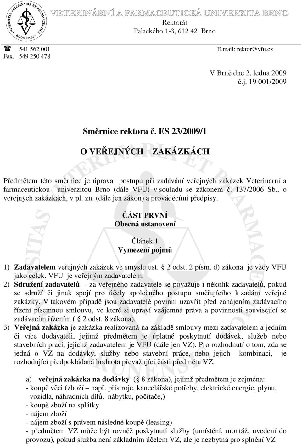 137/2006 Sb., o veřejných zakázkách, v pl. zn. (dále jen zákon) a prováděcími předpisy. ČÁST PRVNÍ Obecná ustanovení Článek 1 Vymezení pojmů 1) Zadavatelem veřejných zakázek ve smyslu ust. 2 odst.