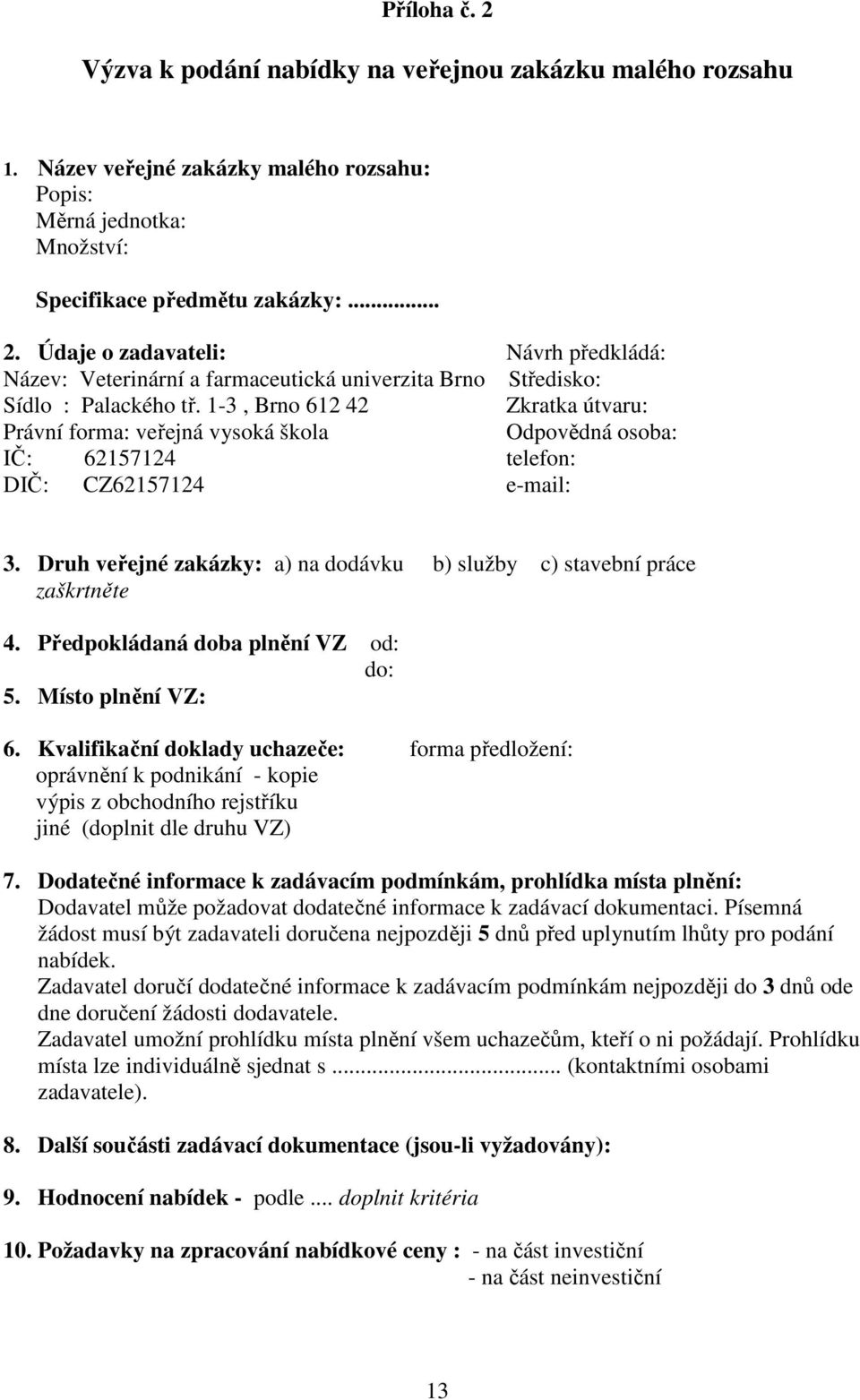 Druh veřejné zakázky: a) na dodávku b) služby c) stavební práce zaškrtněte 4. Předpokládaná doba plnění VZ od: do: 5. Místo plnění VZ: 6.