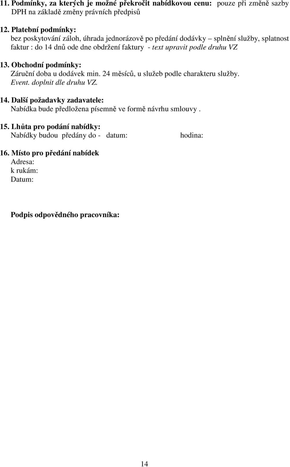 podle druhu VZ 13. Obchodní podmínky: Záruční doba u dodávek min. 24 měsíců, u služeb podle charakteru služby. Event. doplnit dle druhu VZ. 14.