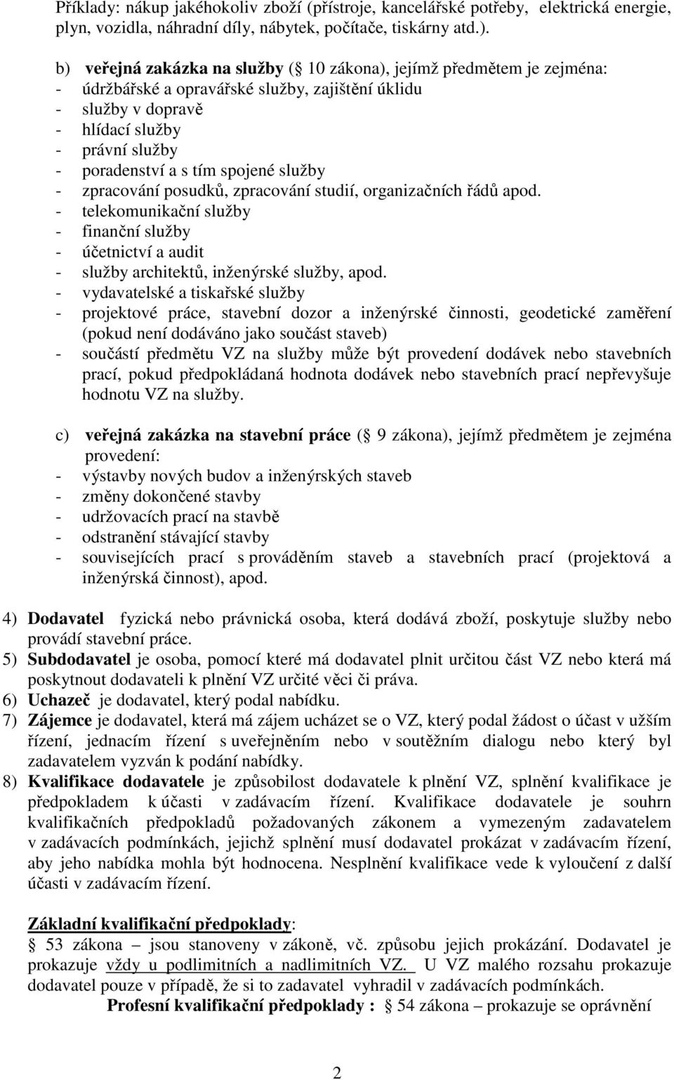 spojené služby - zpracování posudků, zpracování studií, organizačních řádů apod. - telekomunikační služby - finanční služby - účetnictví a audit - služby architektů, inženýrské služby, apod.