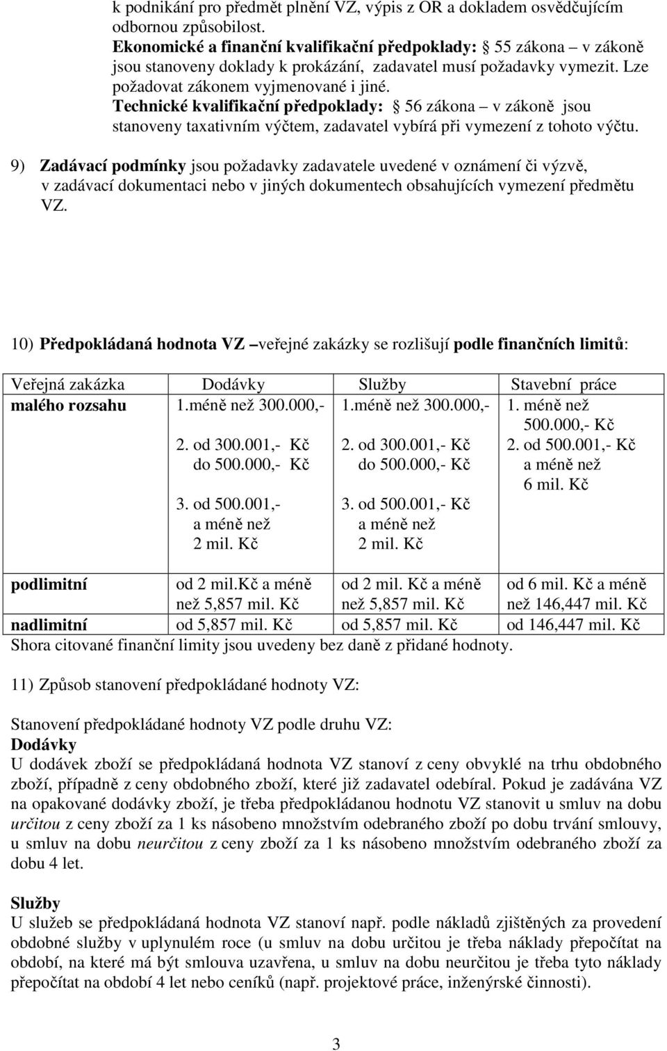 Technické kvalifikační předpoklady: 56 zákona v zákoně jsou stanoveny taxativním výčtem, zadavatel vybírá při vymezení z tohoto výčtu.