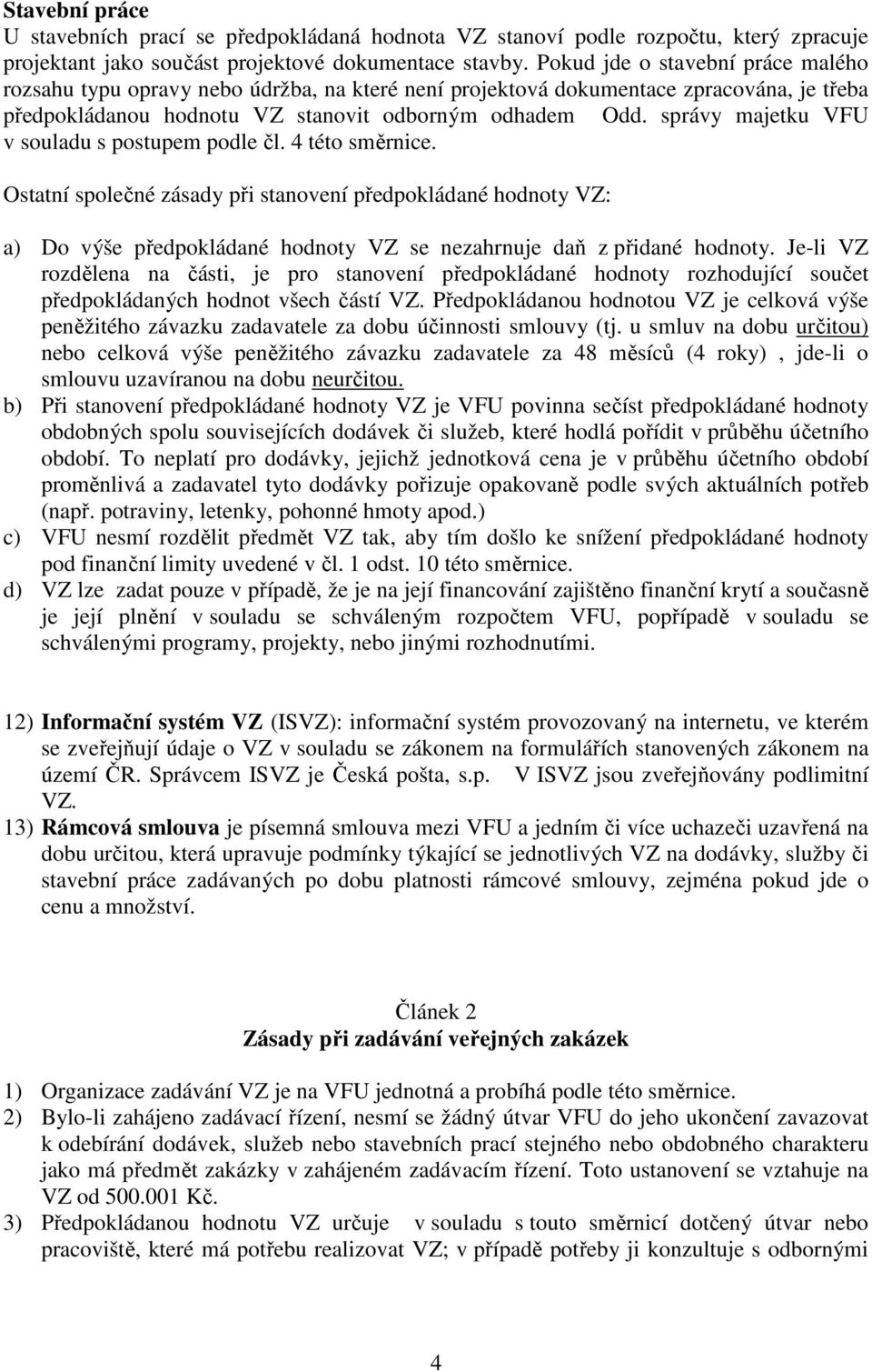 správy majetku VFU v souladu s postupem podle čl. 4 této směrnice.