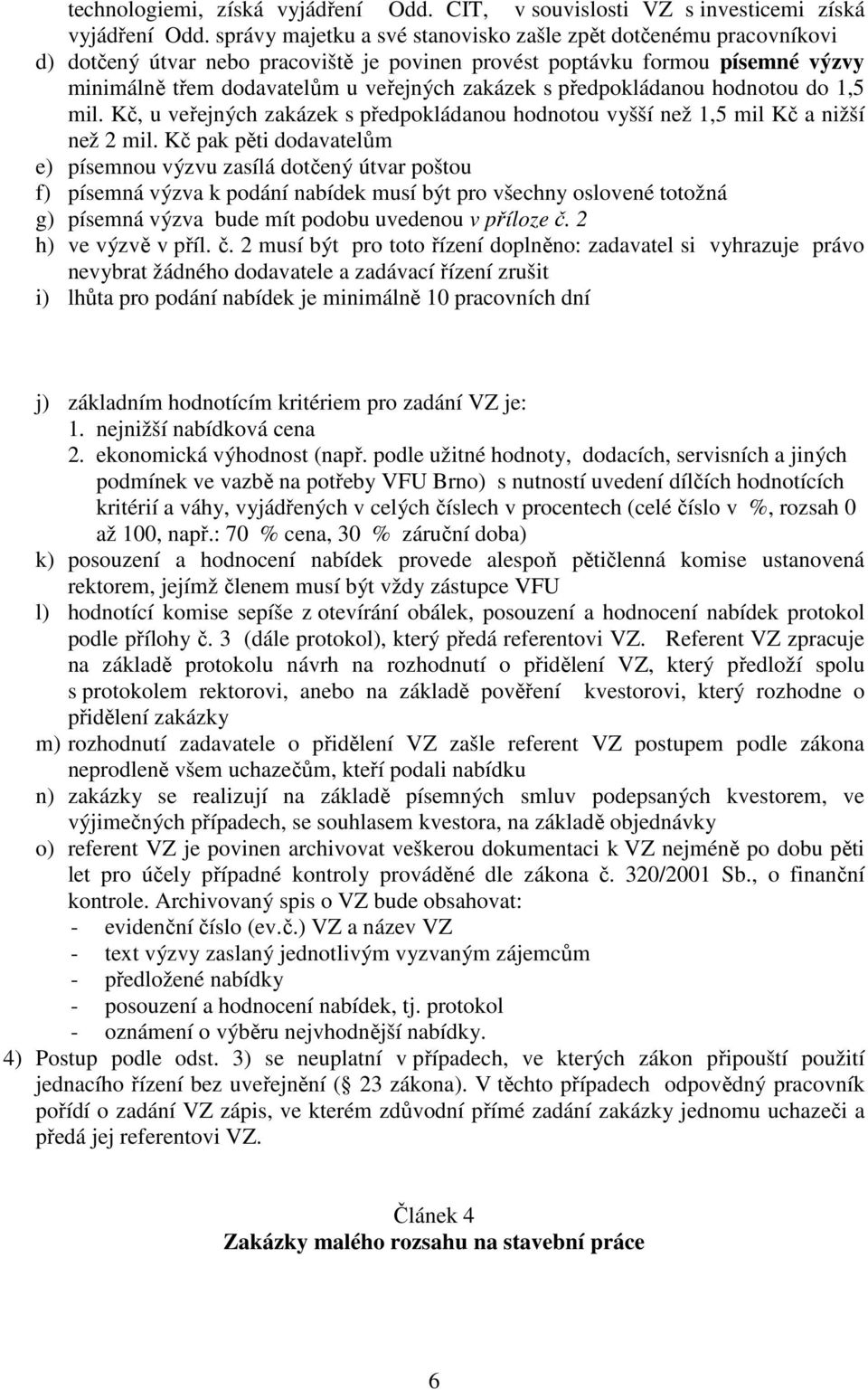 předpokládanou hodnotou do 1,5 mil. Kč, u veřejných zakázek s předpokládanou hodnotou vyšší než 1,5 mil Kč a nižší než 2 mil.