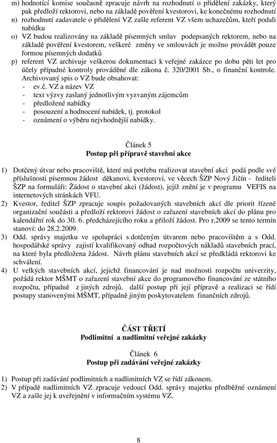 smlouvách je možno provádět pouze formou písemných dodatků p) referent VZ archivuje veškerou dokumentaci k veřejné zakázce po dobu pěti let pro účely případné kontroly prováděné dle zákona č.