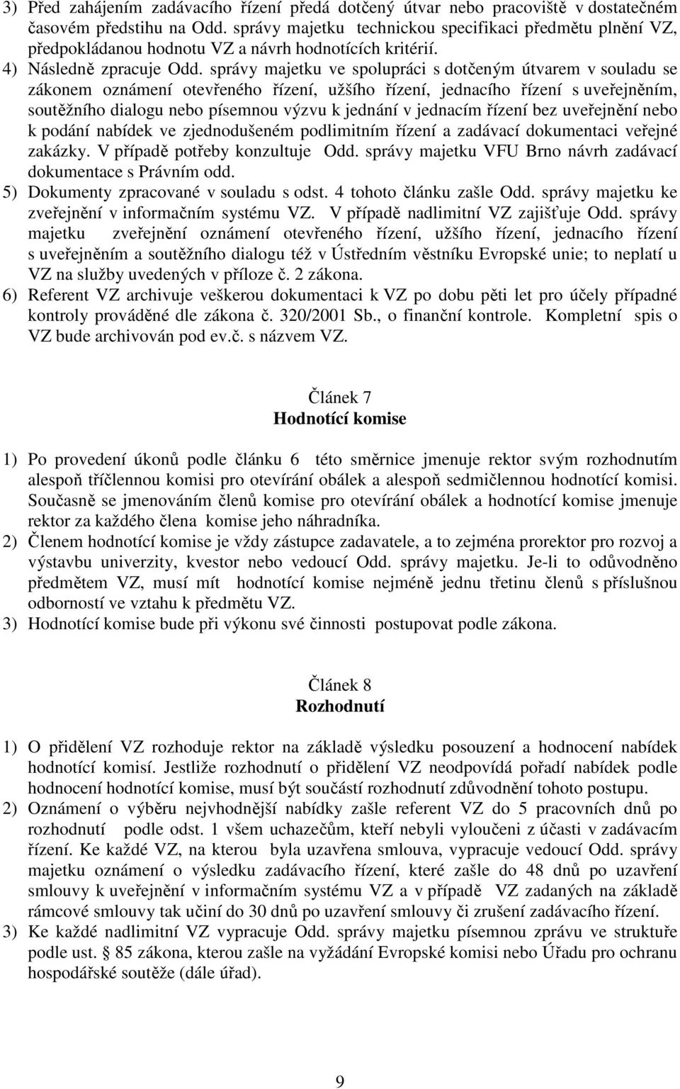 správy majetku ve spolupráci s dotčeným útvarem v souladu se zákonem oznámení otevřeného řízení, užšího řízení, jednacího řízení s uveřejněním, soutěžního dialogu nebo písemnou výzvu k jednání v