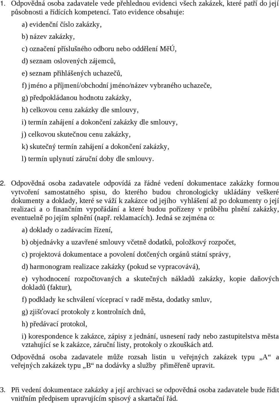 příjmení/obchodní jméno/název vybraného uchazeče, g) předpokládanou hodnotu zakázky, h) celkovou cenu zakázky dle smlouvy, i) termín zahájení a dokončení zakázky dle smlouvy, j) celkovou skutečnou