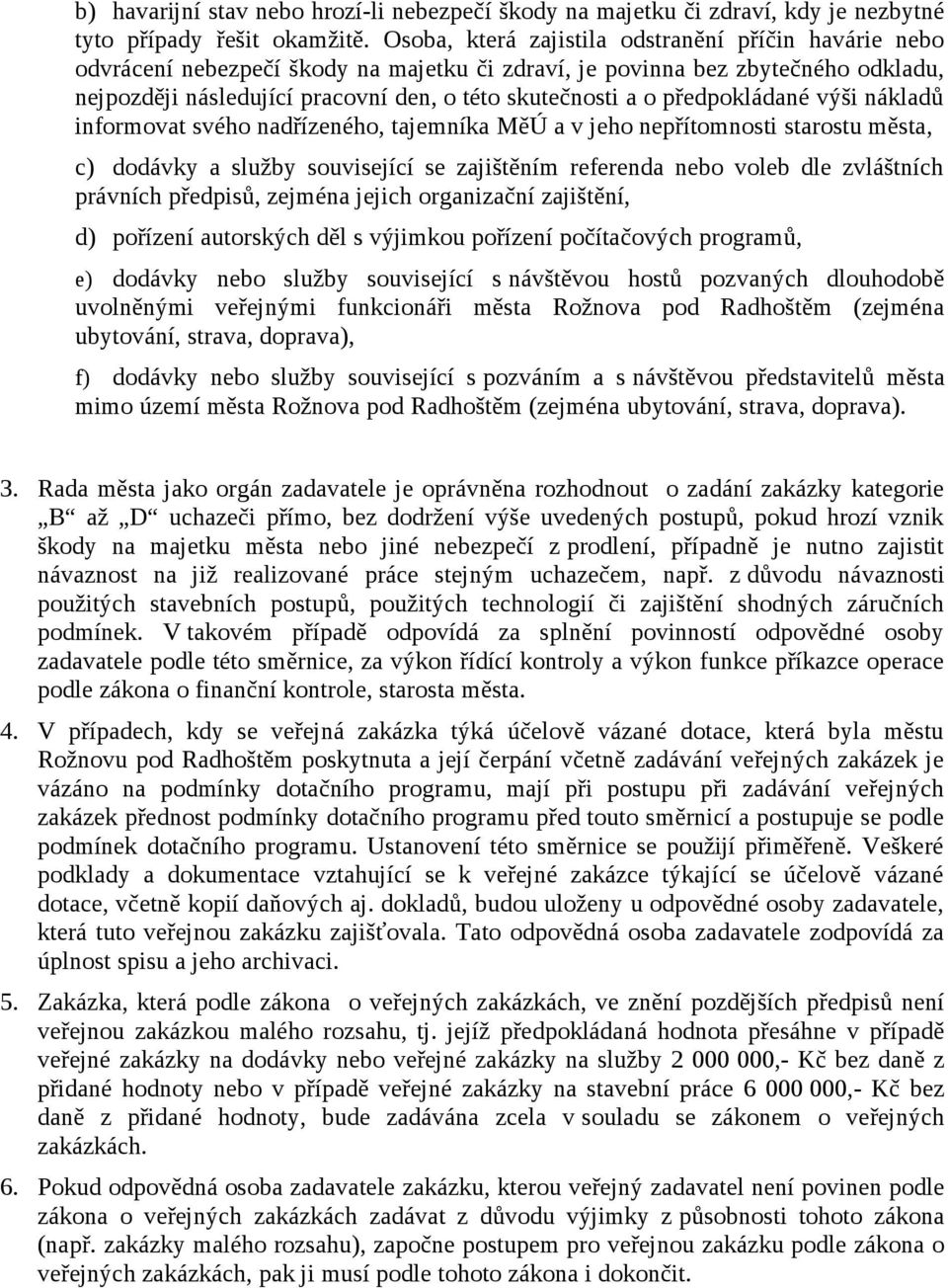 předpokládané výši nákladů informovat svého nadřízeného, tajemníka MěÚ a v jeho nepřítomnosti starostu města, c) dodávky a služby související se zajištěním referenda nebo voleb dle zvláštních