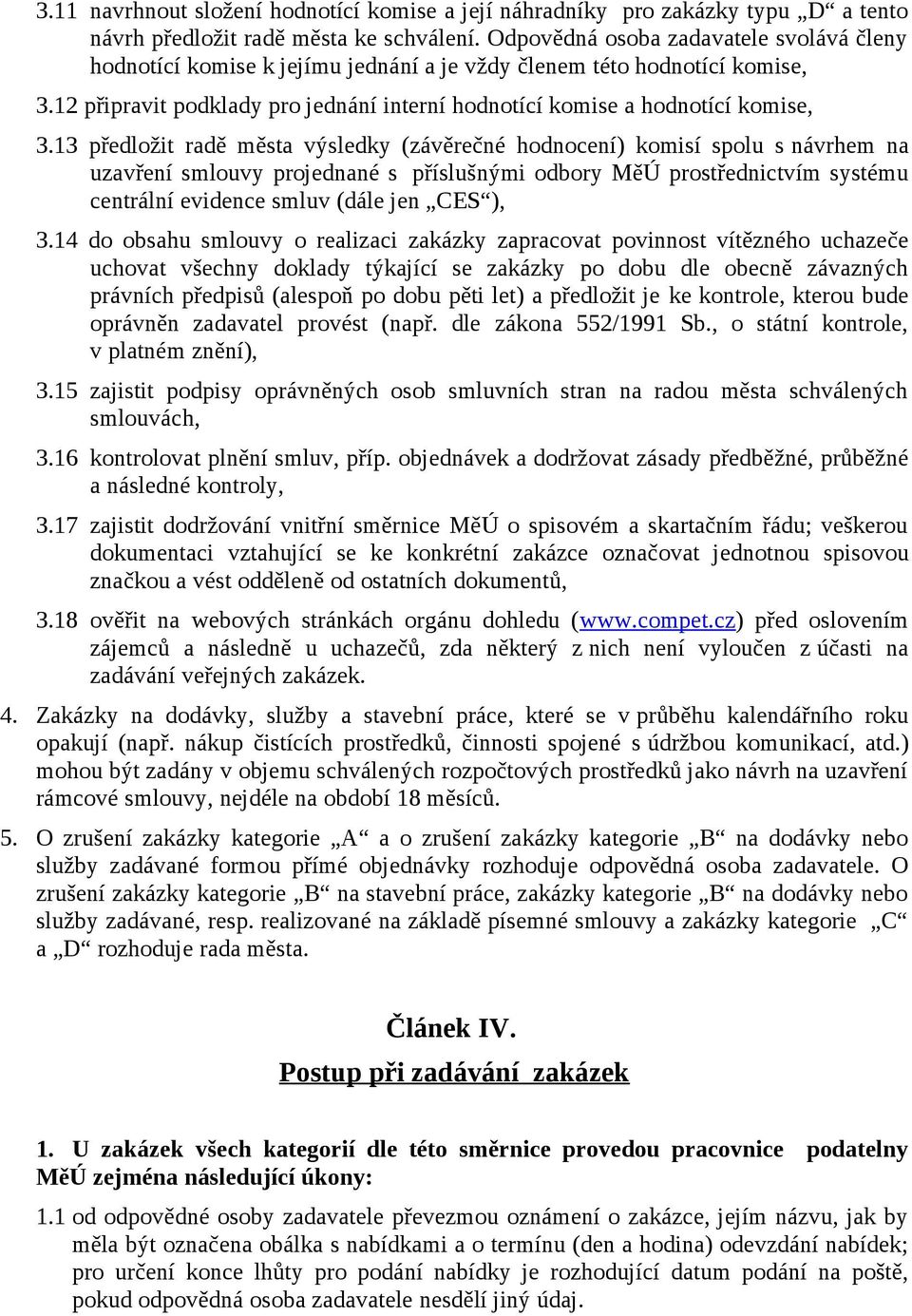 13 předložit radě města výsledky (závěrečné hodnocení) komisí spolu s návrhem na uzavření smlouvy projednané s příslušnými odbory MěÚ prostřednictvím systému centrální evidence smluv (dále jen CES ),