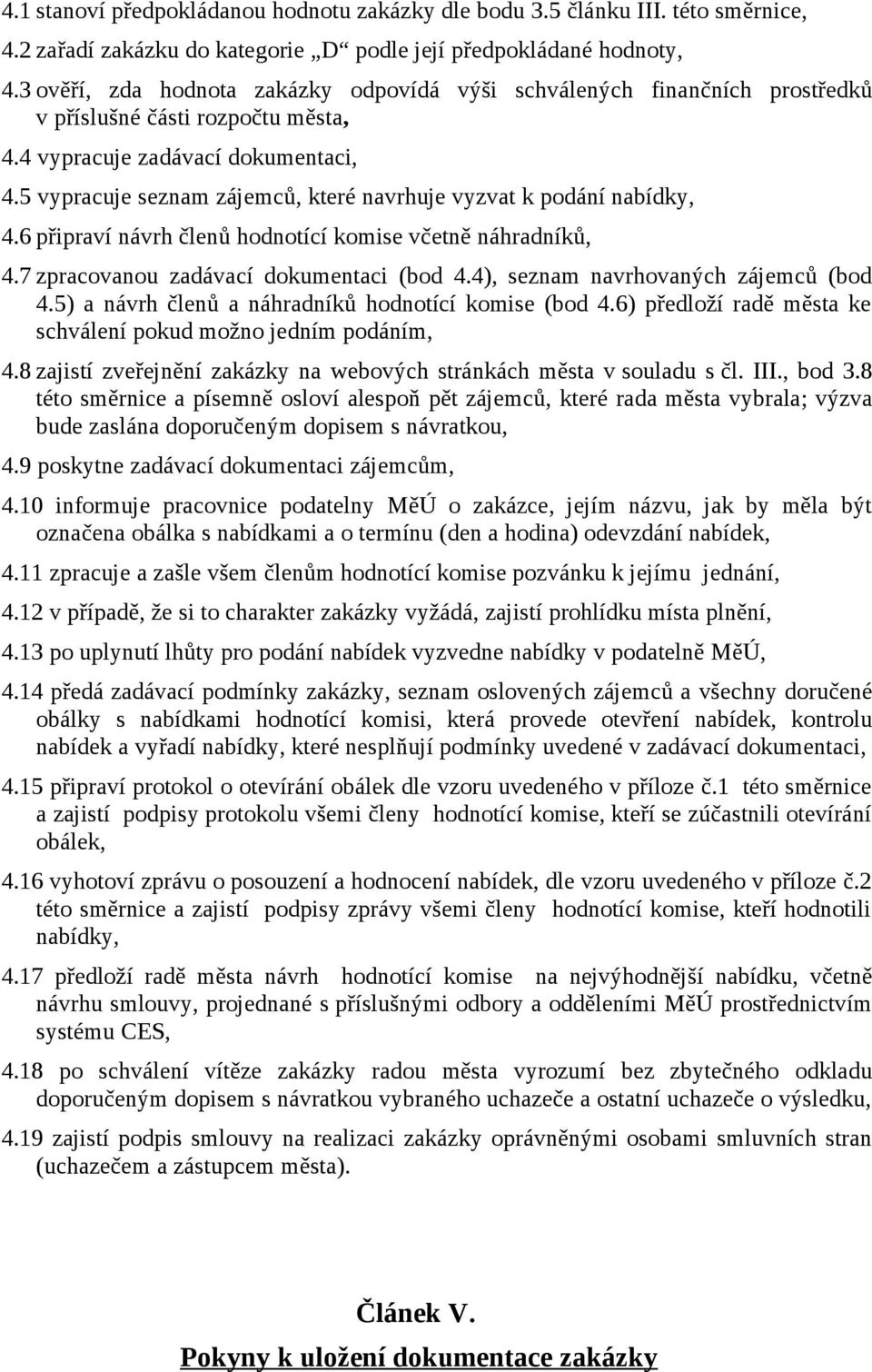 5 vypracuje seznam zájemců, které navrhuje vyzvat k podání nabídky, 4.6 připraví návrh členů hodnotící komise včetně náhradníků, 4.7 zpracovanou zadávací dokumentaci (bod 4.